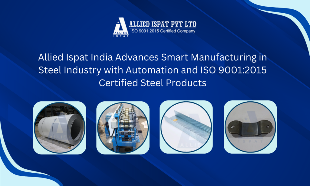 Allied Ispat India Advances Smart Manufacturing in Steel Industry with Automation and ISO 9001:2015 Certified Steel Products
