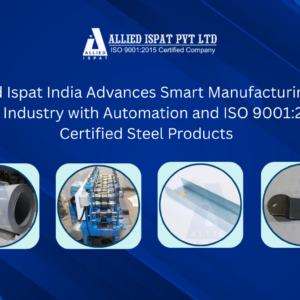 Allied Ispat India Advances Smart Manufacturing in Steel Industry with Automation and ISO 9001:2015 Certified Steel Products