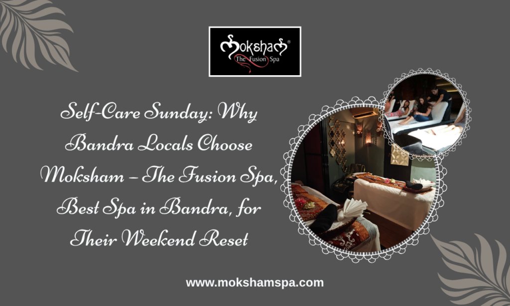 Moksham – The Fusion Spa - Best Spa in Bandra West