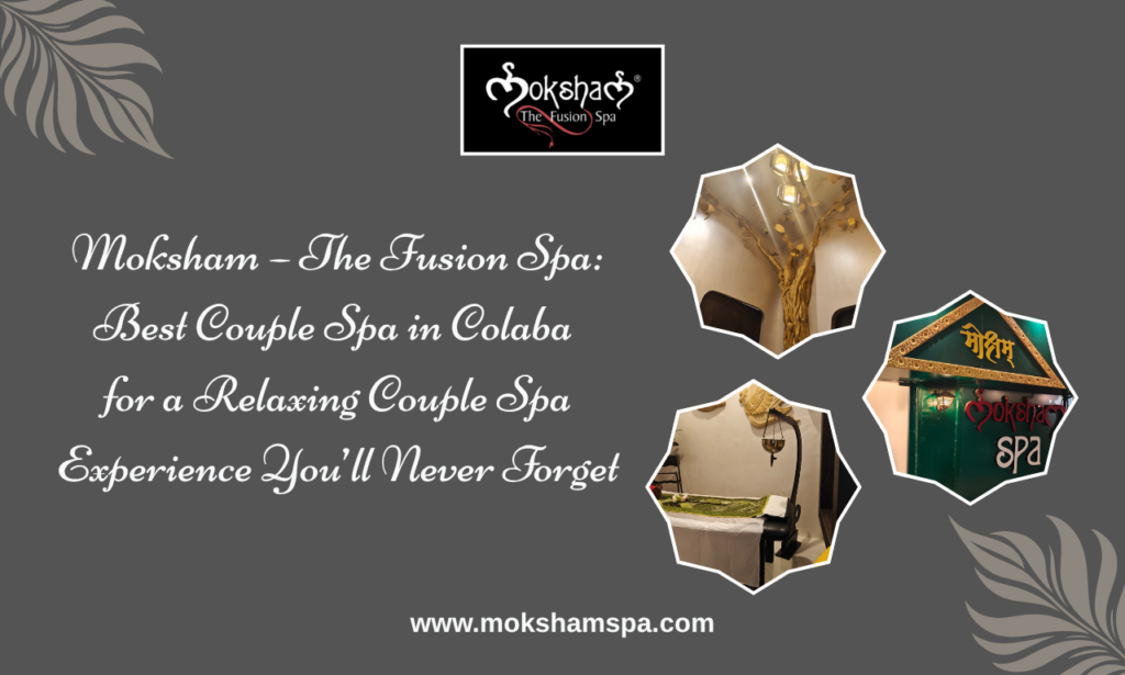 Moksham – The Fusion Spa: Best Couple Spa in Colaba for a Relaxing Experience You’ll Always Remember