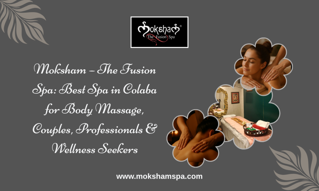 Body massage in Colaba at Moksham - The Fusion Spa premium spa for couples and professionals in South Mumbai