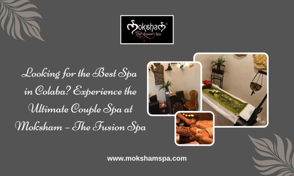 Reconnect and Relax at the Best Spa in Colaba – Moksham – The Fusion Spa