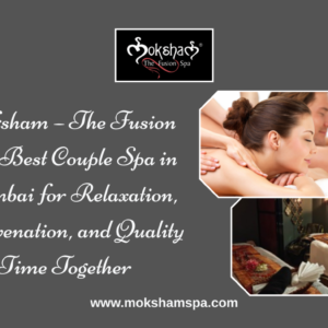 Moksham – The Fusion Spa Best Couple Spa in Mumbai