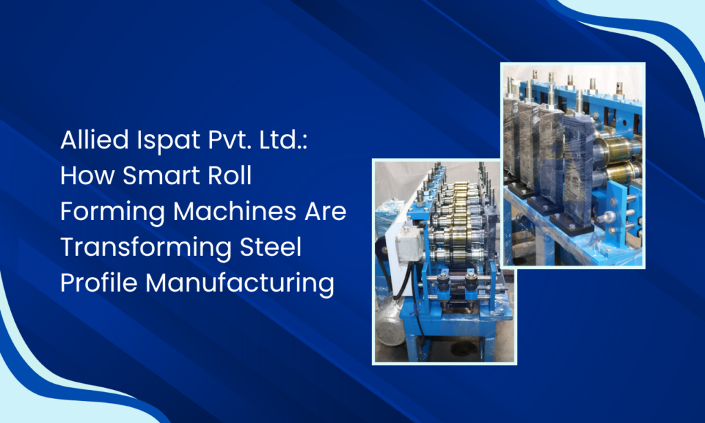 Allied Ispat Pvt. Ltd.: Your Trusted Roll Forming Machine Manufacturer in India