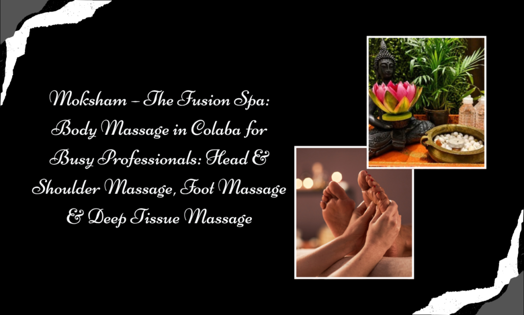 Moksham – The Fusion Spa: Body Massage in Colaba for Busy Professionals, Couples and Travellers