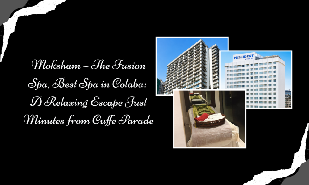 Moksham – The Fusion Spa: Authentic Body Massage and Wellness at a Spa Near Cuffe Parade | Best Spa in Colaba  