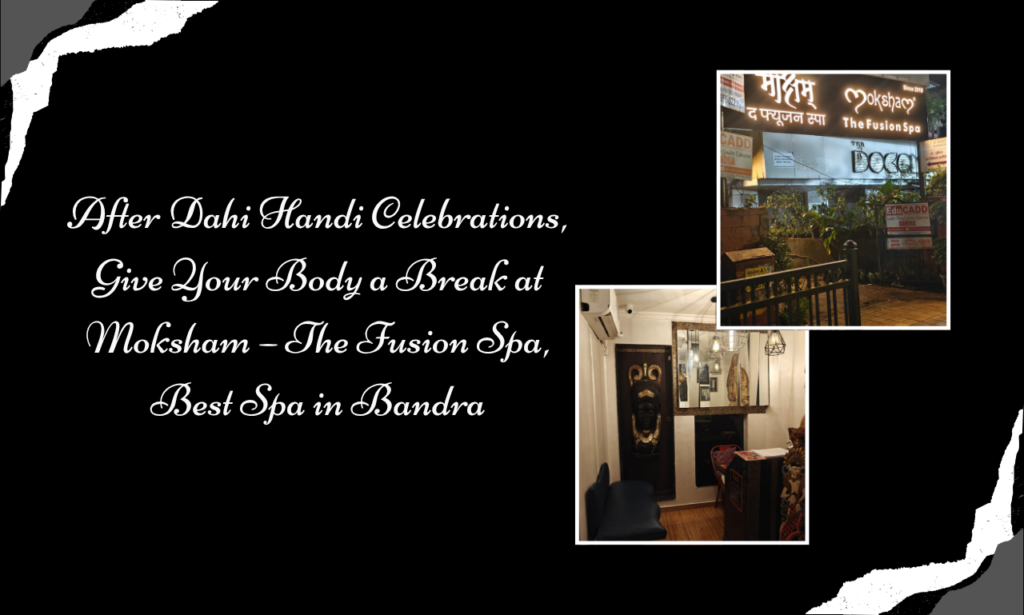 From Dahi Handi Energy to Deep Relaxation at Moksham – The Fusion Spa, Best Spa in Bandra