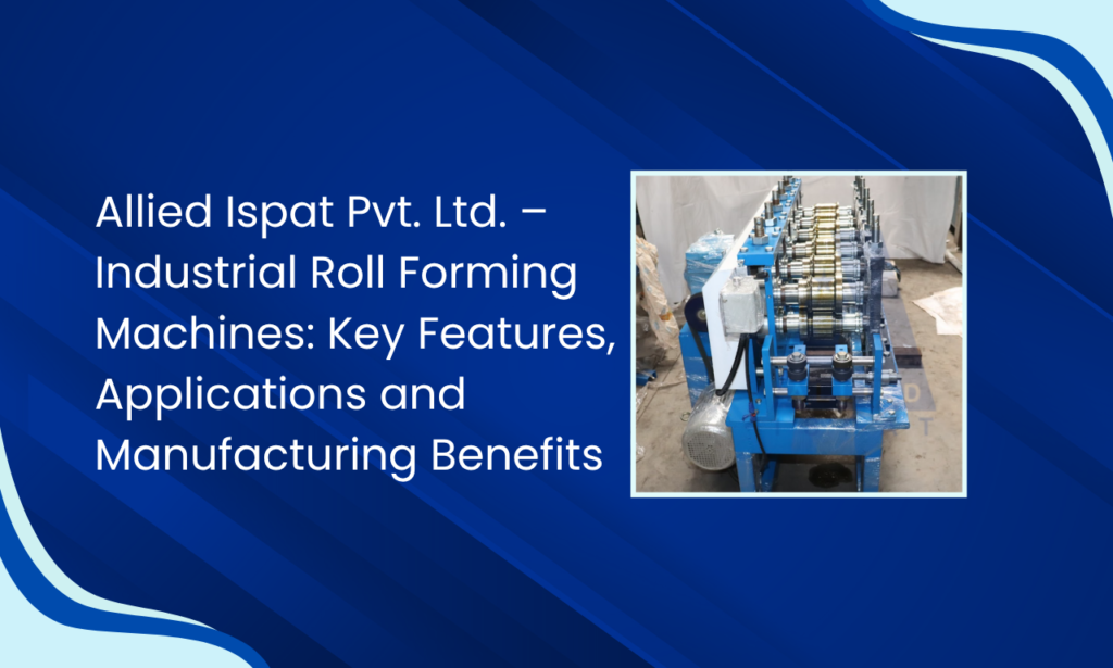 Allied Ispat Pvt. Ltd. - Industrial Roll Forming Machine Manufacturer in India