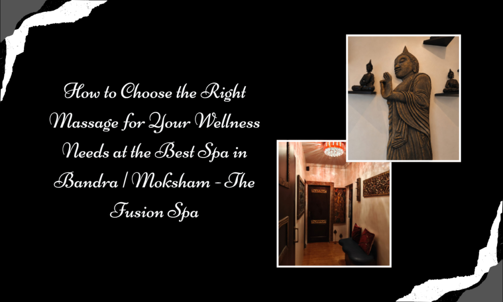 From Stress Relief to Deep Relaxation: Choose Your Massage at the Best Spa in Bandra | Moksham - The Fusion Spa