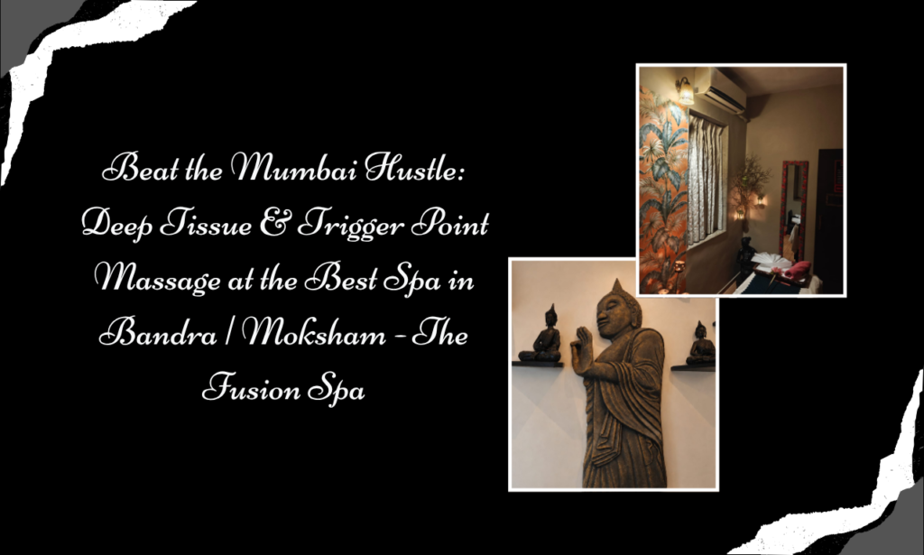 Busy Mumbai Life to Better Recovery: Deep Tissue Massage at the Best Spa in Bandra | Moksham - The Fusion Spa