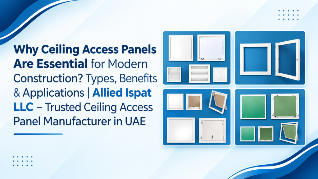 Why Ceiling Access Panels Matter in Modern Construction | Allied Ispat LLC – Trusted Ceiling Access Panel Manufacturer in UAE