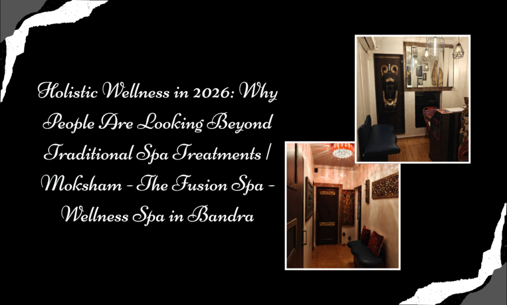 Moksham - The Fusion Spa: Best Spa in Bandra for Holistic Wellness, Authentic Therapies and Modern Self-Care in 2026