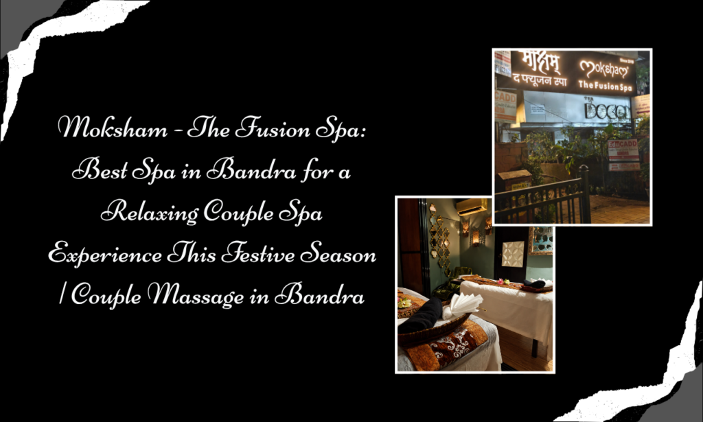 Moksham - The Fusion Spa Couple Spa in Bandra for Festive Relaxation and Togetherness
