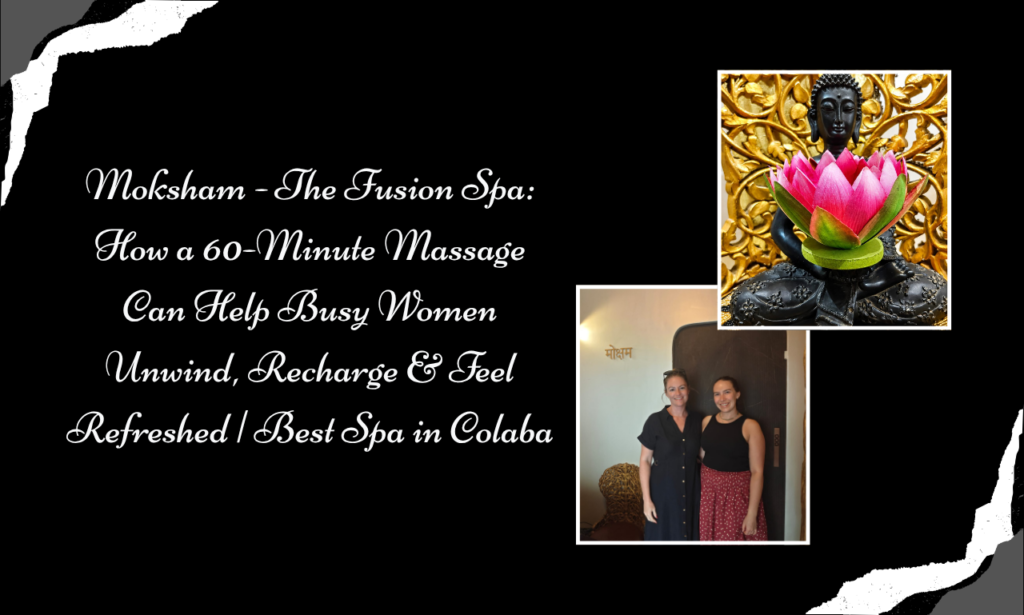 Turn a Busy Day Into a 60-Minute Wellness Break at Moksham- The Fusion Spa, Best Spa in Colaba | Massage Centre for Women in Colaba