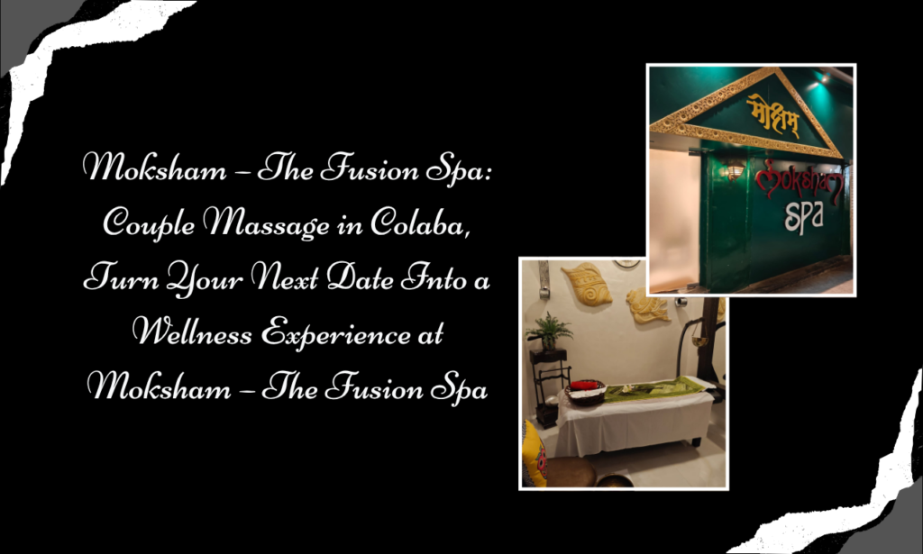 Moksham – The Fusion Spa: Turn Date Night Into Wellness Time with Couple Massage in Colaba