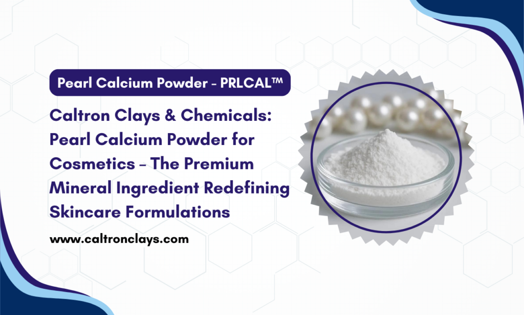 Caltron Clays & Chemicals: Cosmetic Grade Pearl Calcium Powder for Next-Generation Skincare Formulations