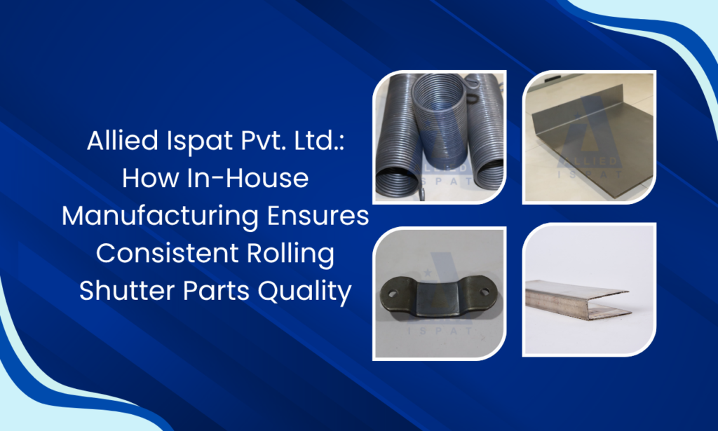 Allied Ispat Pvt. Ltd.: Why Better Rolling Shutters Begin with Better Manufacturing | Rolling Shutter Parts Manufacturer in India