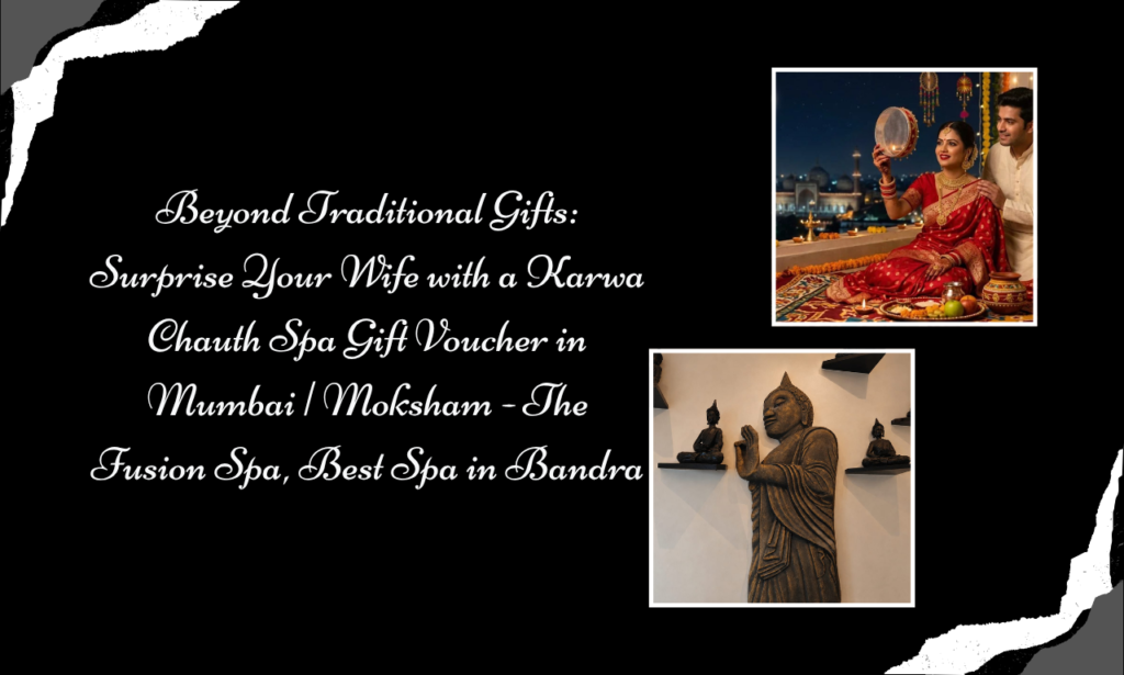 Beyond Traditional Gifts Surprise Your Wife with a Karwa Chauth Spa Gift Voucher in Mumbai  Moksham - The Fusion Spa, Best Spa in Bandra