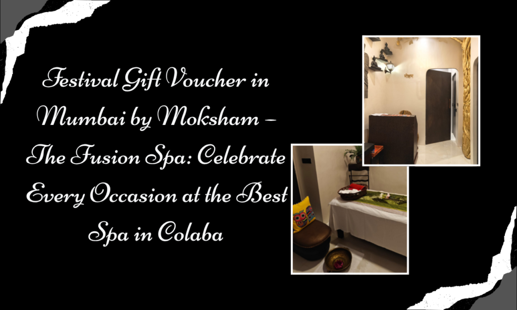 Turn Festive Wishes into Wellness Experiences: Festival Gift Voucher in Mumbai at Moksham – The Fusion Spa
