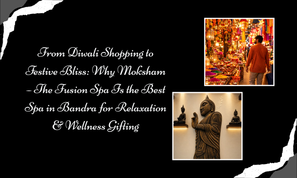 Make This Diwali More Meaningful With Spa Gifting at Moksham – The Fusion Spa, the Best Spa in Bandra