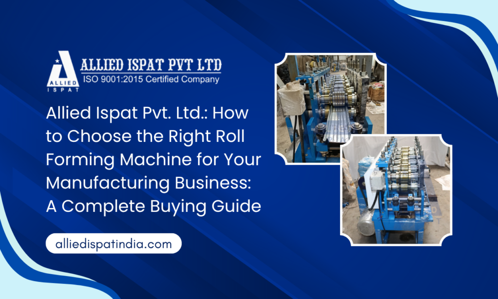 Engineered for Excellence: Allied Ispat Pvt. Ltd. – Roll Forming Machine Manufacturer in India