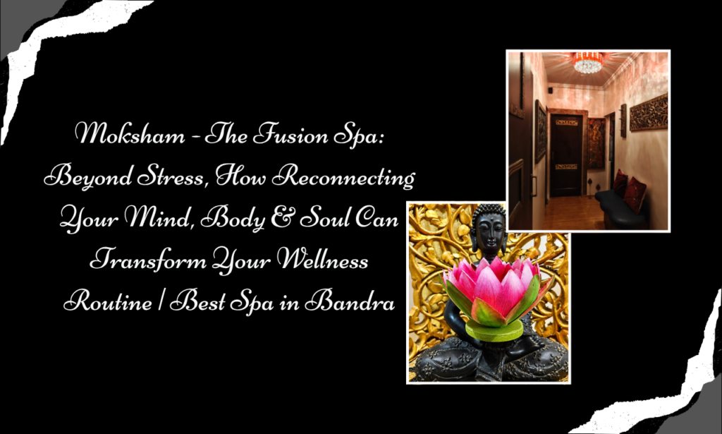 Moksham – The Fusion Spa: Your Journey to Mind, Body & Soul Wellness Begins at the Best Spa in Bandra