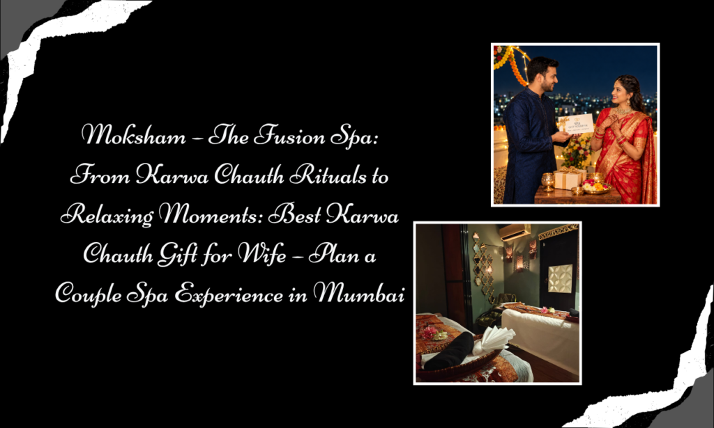 From Festive Celebrations to Peaceful Couple Moments: Experience Moksham – The Fusion Spa, Best Spa in Bandra