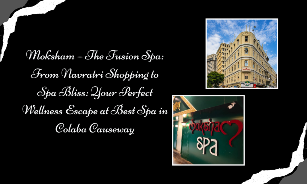 From Festive Shopping Bags to Relaxing Spa Moments: Discover Moksham – The Fusion Spa in Colaba